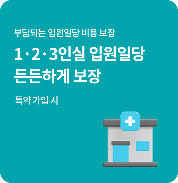 부담되는 입원일당 비용 보장 1·2·3인실 입원일당 든든하게 보장 (특약 가입 시)